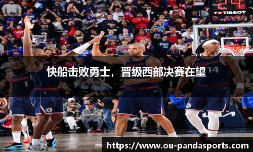 快船击败勇士，晋级西部决赛在望