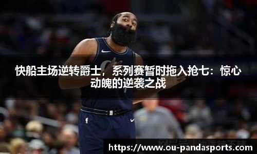 快船主场逆转爵士，系列赛暂时拖入抢七：惊心动魄的逆袭之战