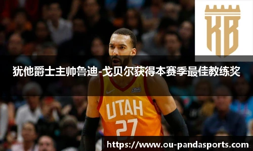 犹他爵士主帅鲁迪-戈贝尔获得本赛季最佳教练奖