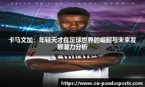 卡马文加：年轻天才在足球世界的崛起与未来发展潜力分析