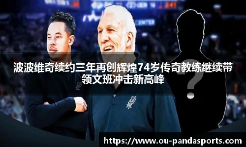 波波维奇续约三年再创辉煌74岁传奇教练继续带领文班冲击新高峰